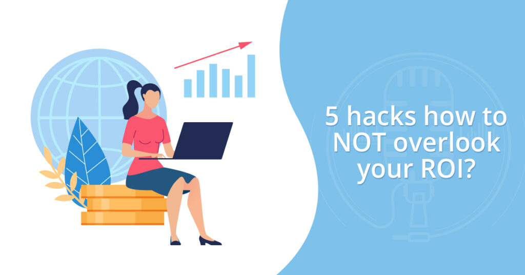 5 Hacks how to NOT overlook your ROI?