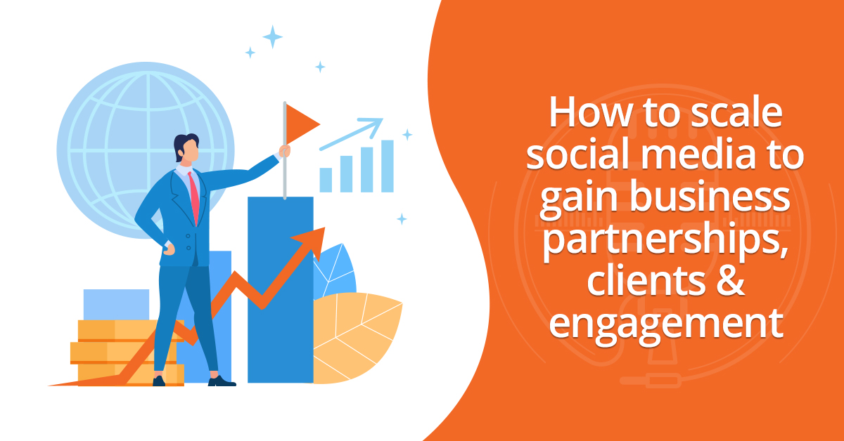 How to scale social media to gain partnerships, clients & engagement